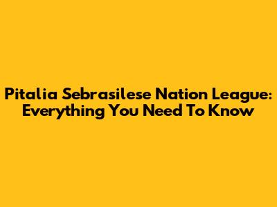 Pitalia Sebrasilese Nation League: Everything You Need To Know