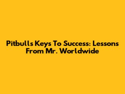 Pitbull's Keys To Success: Lessons From Mr. Worldwide