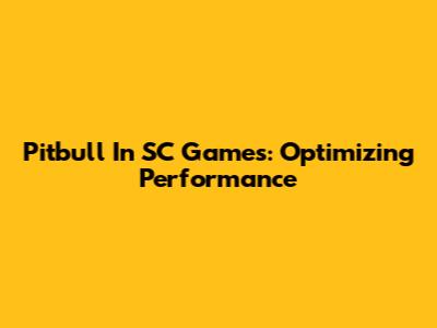 Pitbull In SC Games: Optimizing Performance