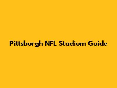 Pittsburgh NFL Stadium Guide