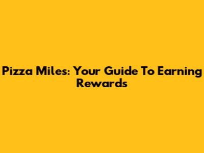 Pizza Miles: Your Guide To Earning Rewards