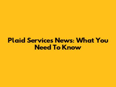Plaid Services News: What You Need To Know