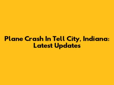 Plane Crash In Tell City, Indiana: Latest Updates