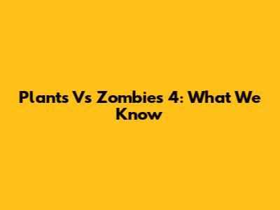 Plants Vs Zombies 4: What We Know