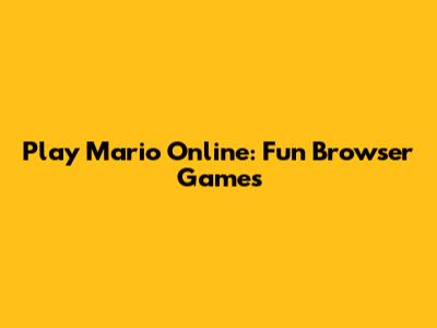 Play Mario Online: Fun Browser Games