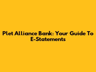 Plet Alliance Bank: Your Guide To E-Statements