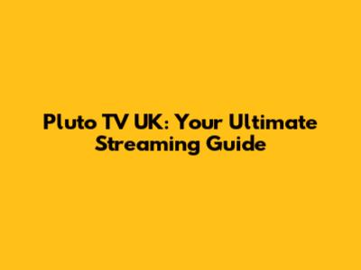 Pluto TV UK: Your Ultimate Streaming Guide