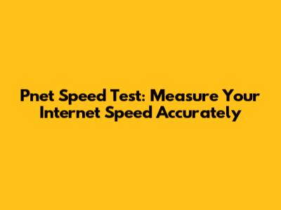 Pnet Speed Test: Measure Your Internet Speed Accurately