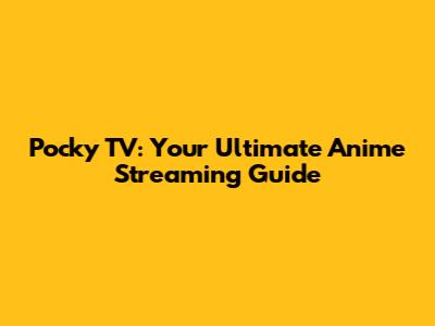 Pocky TV: Your Ultimate Anime Streaming Guide