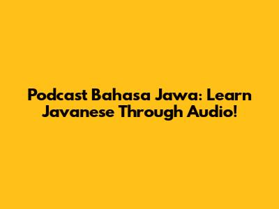 Podcast Bahasa Jawa: Learn Javanese Through Audio!