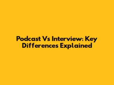 Podcast Vs Interview: Key Differences Explained