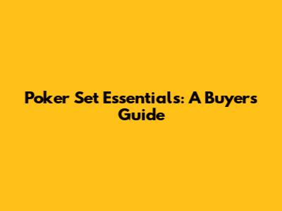 Poker Set Essentials: A Buyer's Guide
