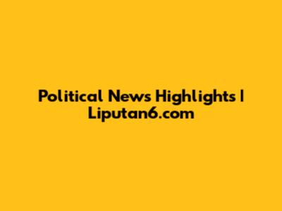Political News Highlights | Liputan6.com