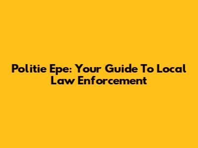 Politie Epe: Your Guide To Local Law Enforcement