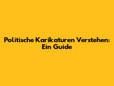 Politische Karikaturen Verstehen: Ein Guide