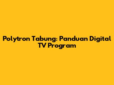 Polytron Tabung: Panduan Digital TV Program