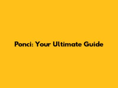 Ponci: Your Ultimate Guide