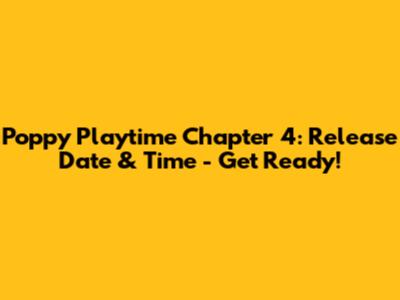 Poppy Playtime Chapter 4: Release Date & Time - Get Ready!