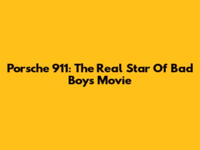Porsche 911: The Real Star Of Bad Boys Movie