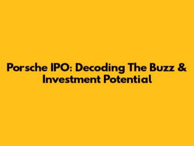 Porsche IPO: Decoding The Buzz & Investment Potential
