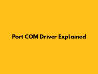 Port COM Driver Explained