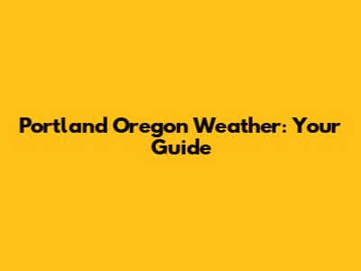 Portland Oregon Weather: Your Guide