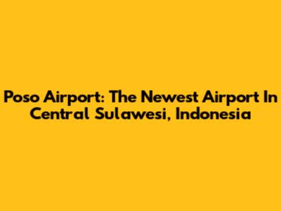Poso Airport: The Newest Airport In Central Sulawesi, Indonesia