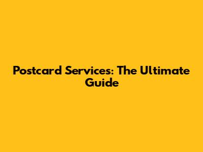 Postcard Services: The Ultimate Guide