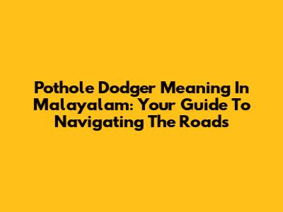Pothole Dodger Meaning In Malayalam: Your Guide To Navigating The Roads