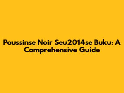 Poussinse Noir Seu2014se Buku: A Comprehensive Guide