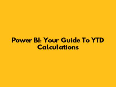 Power BI: Your Guide To YTD Calculations
