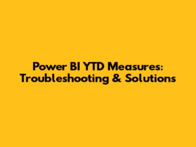 Power BI YTD Measures: Troubleshooting & Solutions