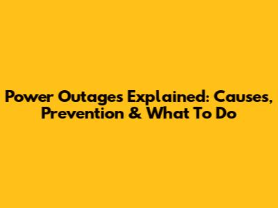 Power Outages Explained: Causes, Prevention & What To Do