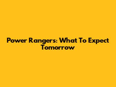 Power Rangers: What To Expect Tomorrow
