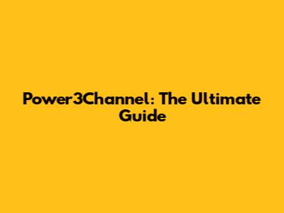 Power3Channel: The Ultimate Guide