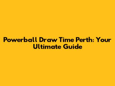 Powerball Draw Time Perth: Your Ultimate Guide