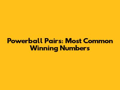 Powerball Pairs: Most Common Winning Numbers