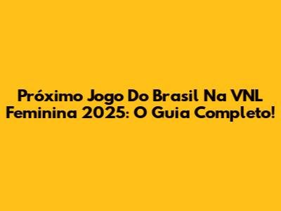 Próximo Jogo Do Brasil Na VNL Feminina 2025: O Guia Completo!