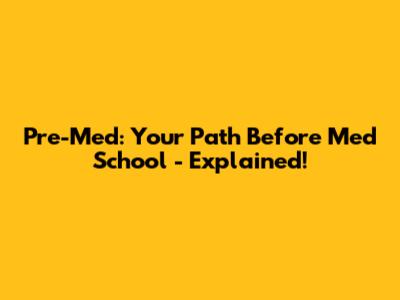 Pre-Med: Your Path Before Med School - Explained!