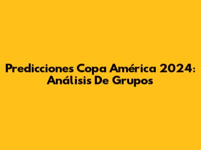 Predicciones Copa América 2024: Análisis De Grupos