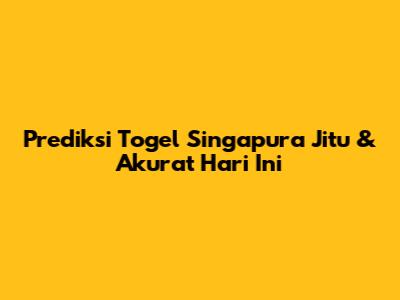 Prediksi Togel Singapura Jitu & Akurat Hari Ini