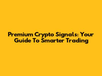 Premium Crypto Signals: Your Guide To Smarter Trading
