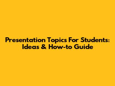 Presentation Topics For Students: Ideas & How-to Guide