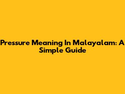 Pressure Meaning In Malayalam: A Simple Guide