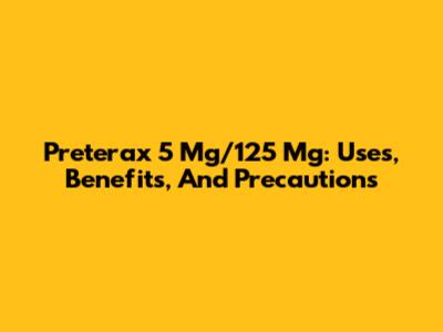 Preterax 5 Mg/125 Mg: Uses, Benefits, And Precautions