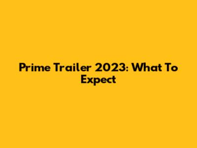 Prime Trailer 2023: What To Expect