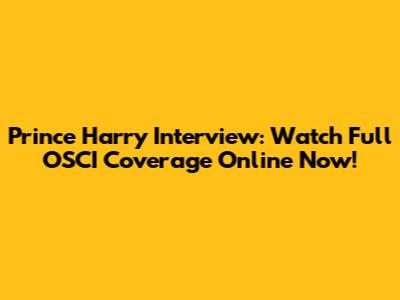 Prince Harry Interview: Watch Full OSCI Coverage Online Now!