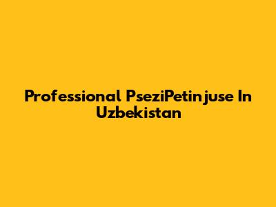 Professional PseziPetinjuse In Uzbekistan