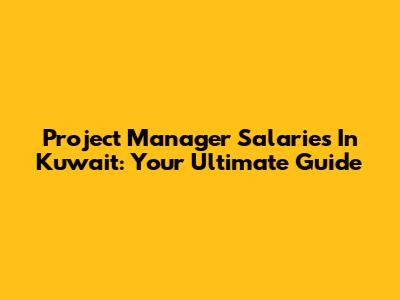 Project Manager Salaries In Kuwait: Your Ultimate Guide