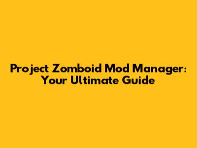 Project Zomboid Mod Manager: Your Ultimate Guide